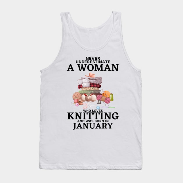 Never Underestimate A Woman Who Loves Knitting And Was Born In January Tank Top by JustBeSatisfied